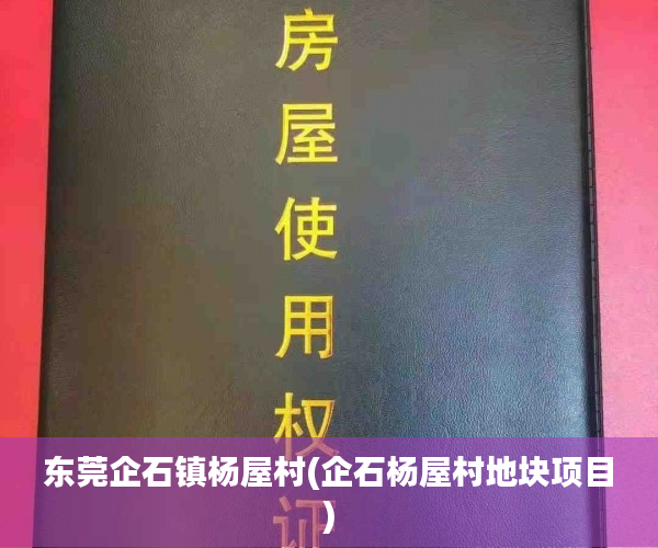 东莞企石镇杨屋村(企石杨屋村地块项目) 东莞企石镇杨屋村(企石杨屋村地块项目)