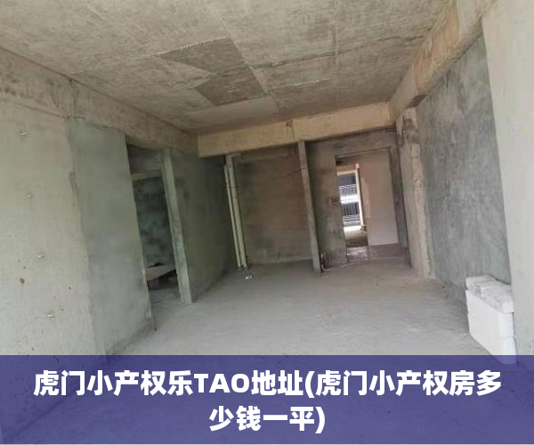虎门小产权乐TAO地址(虎门小产权房多少钱一平) 虎门小产权乐TAO地址(虎门小产权房多少钱一平)