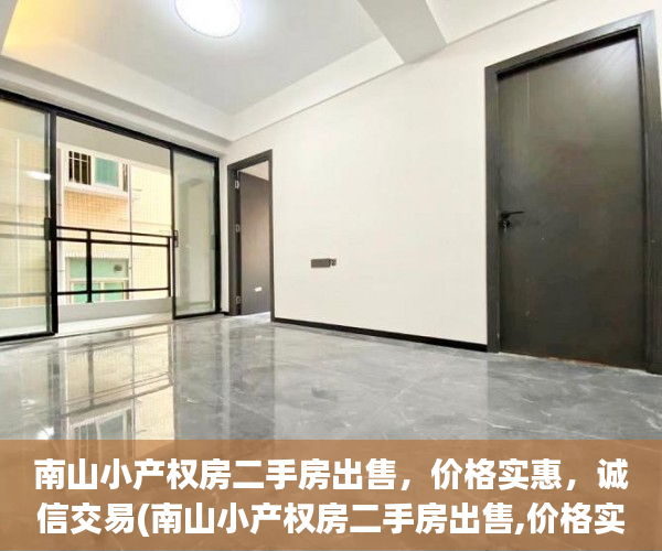 南山小产权房二手房出售，价格实惠，诚信交易(南山小产权房二手房出售,价格实惠,诚信交易)