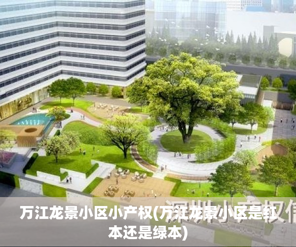 万江龙景小区小产权(万江龙景小区是红本还是绿本) 万江龙景小区小产权(万江龙景小区是红本还是绿本)