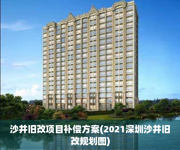 沙井旧改项目补偿方案(2021深圳沙井旧改规划图) 沙井旧改项目补偿方案(2021深圳沙井旧改规划图)