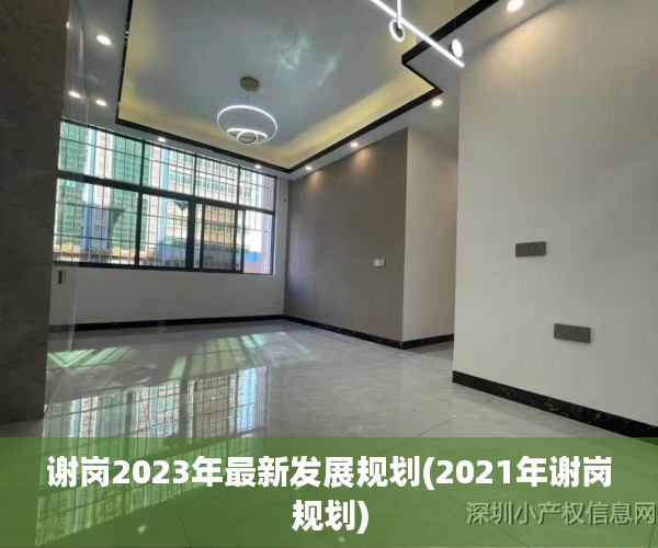 谢岗2023年最新发展规划(2021年谢岗规划) 谢岗2023年最新发展规划(2021年谢岗规划)