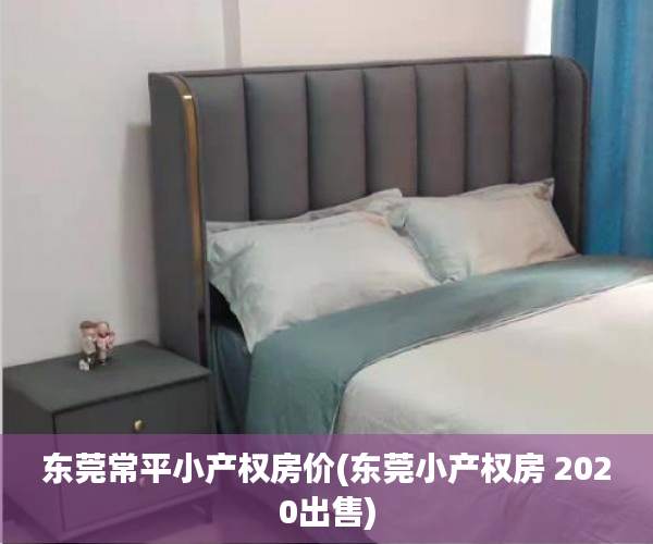 东莞常平小产权房价(东莞小产权房 2020出售) 东莞常平小产权房价(东莞小产权房 2020出售)