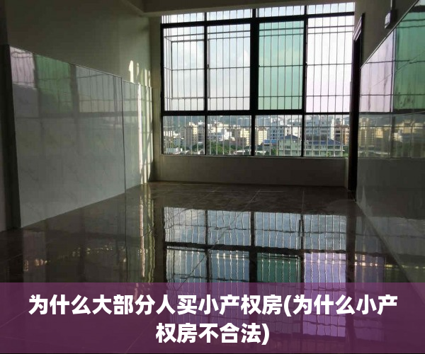 为什么大部分人买小产权房(为什么小产权房不合法) 为什么大部分人买小产权房(为什么小产权房不合法)