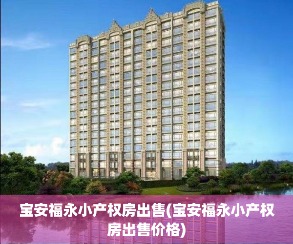 宝安福永小产权房出售(宝安福永小产权房出售价格) 宝安福永小产权房出售(宝安福永小产权房出售价格)