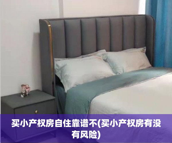 买小产权房自住靠谱不(买小产权房有没有风险) 买小产权房自住靠谱不(买小产权房有没有风险)