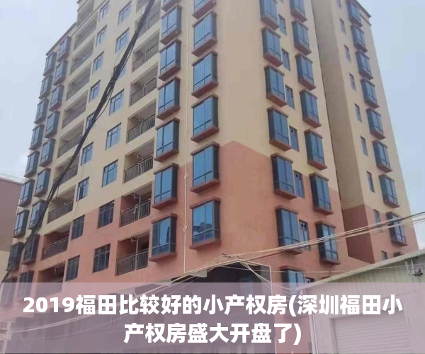 2019福田比较好的小产权房(深圳福田小产权房盛大开盘了) 2019福田比较好的小产权房(深圳福田小产权房盛大开盘了)