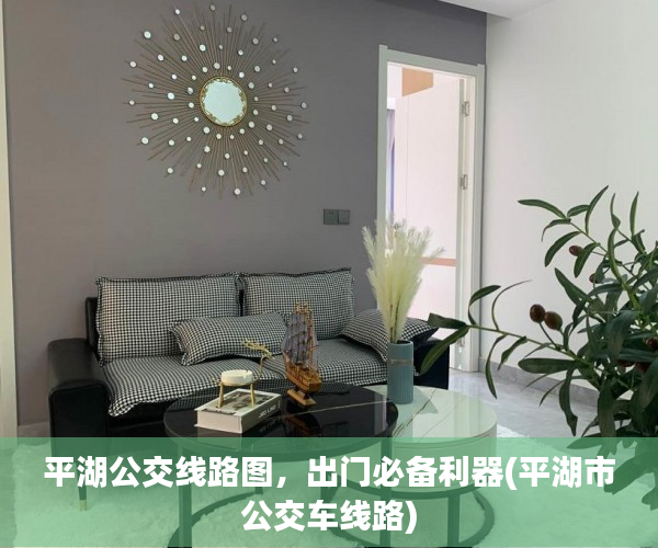 平湖公交线路图，出门必备利器(平湖市公交车线路)