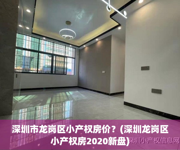 深圳市龙岗区小产权房价？(深圳龙岗区小产权房2020新盘)