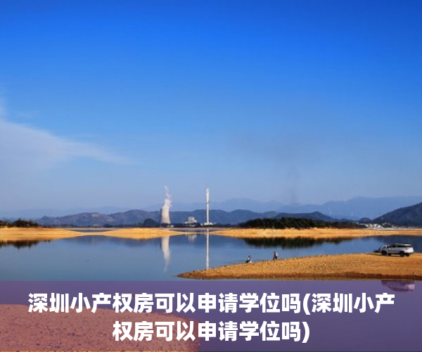 深圳小产权房可以申请学位吗(深圳小产权房可以申请学位吗) 深圳小产权房可以申请学位吗(深圳小产权房可以申请学位吗)