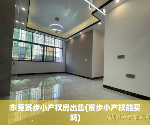 东莞寮步小产权房出售(寮步小产权能买吗) 东莞寮步小产权房出售(寮步小产权能买吗)