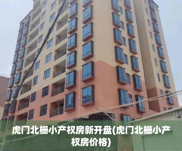 虎门北栅小产权房新开盘(虎门北栅小产权房价格) 虎门北栅小产权房新开盘(虎门北栅小产权房价格)