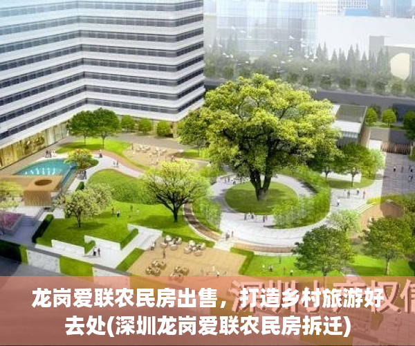 龙岗爱联农民房出售，打造乡村旅游好去处(深圳龙岗爱联农民房拆迁)