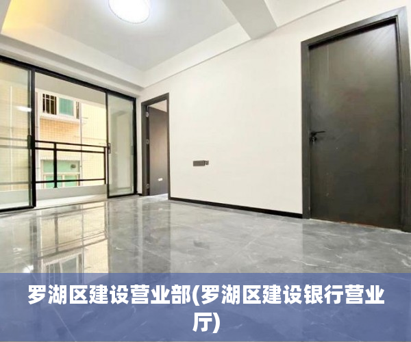 罗湖区建设营业部(罗湖区建设银行营业厅) 罗湖区建设营业部(罗湖区建设银行营业厅)