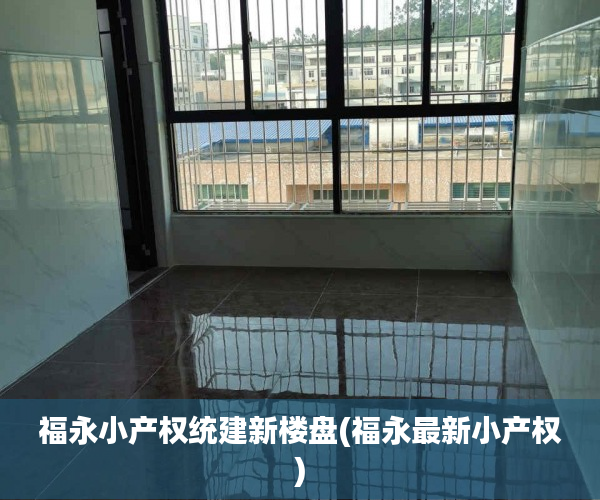福永小产权统建新楼盘(福永最新小产权) 福永小产权统建新楼盘(福永最新小产权)