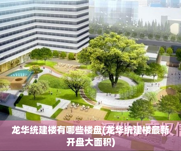 龙华统建楼有哪些楼盘(龙华统建楼最新开盘大面积) 龙华统建楼有哪些楼盘(龙华统建楼最新开盘大面积)