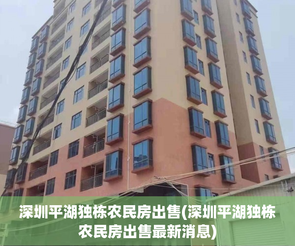 深圳平湖独栋农民房出售(深圳平湖独栋农民房出售最新消息) 深圳平湖独栋农民房出售(深圳平湖独栋农民房出售最新消息)