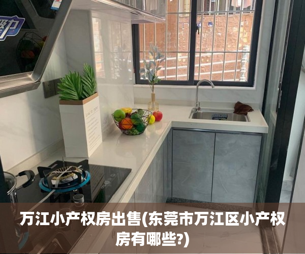 万江小产权房出售(东莞市万江区小产权房有哪些?) 万江小产权房出售(东莞市万江区小产权房有哪些?)