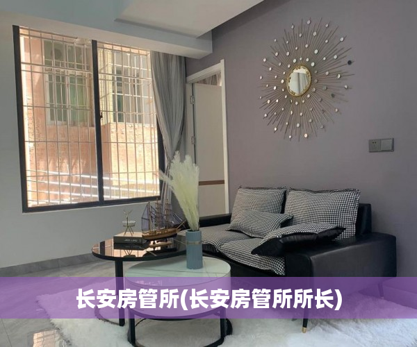 长安房管所(长安房管所所长)