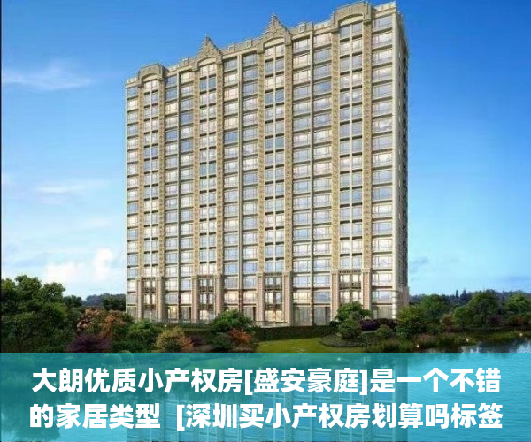 大朗优质小产权房[盛安豪庭]是一个不错的家居类型  [深圳买小产权房划算吗标签:标题seo加词]