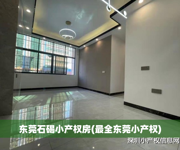 东莞石碣小产权房(最全东莞小产权) 东莞石碣小产权房(最全东莞小产权)