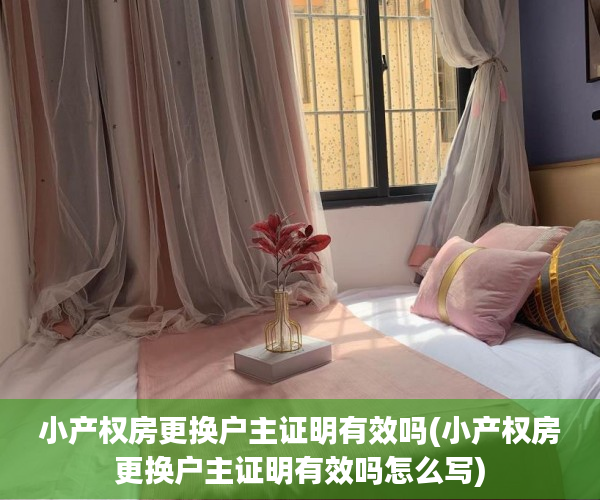 小产权房更换户主证明有效吗(小产权房更换户主证明有效吗怎么写)