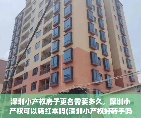 深圳小产权房子更名需要多久，深圳小产权可以转红本吗(深圳小产权好转手吗)