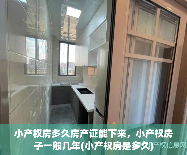 小产权房多久房产证能下来，小产权房子一般几年(小产权房是多久)