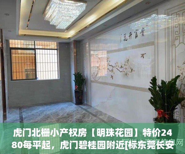 虎门北栅小产权房【明珠花园】特价2480每平起，虎门碧桂园附近[标东莞长安鸿昌花园是小产权房吗签:标题seo加词]