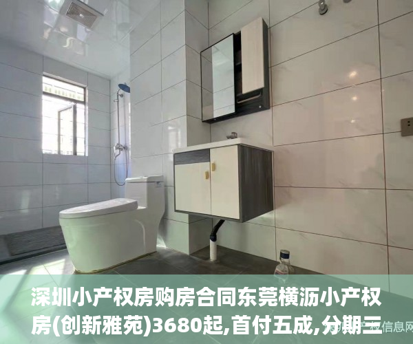 深圳小产权房购房合同东莞横沥小产权房(创新雅苑)3680起,首付五成,分期三年,利息6厘东莞横沥小产权房_小产权