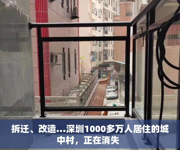 拆迁、改造...深圳1000多万人居住的城中村，正在消失  