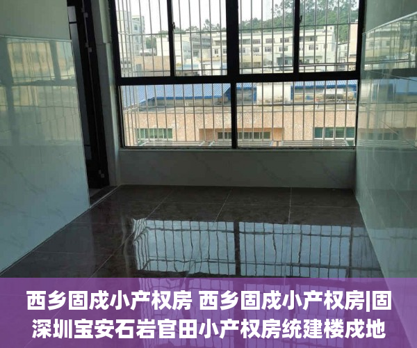 西乡固戍小产权房 西乡固戍小产权房|固深圳宝安石岩官田小产权房统建楼戍地铁口|精装大型楼盘  小产权房_小产权