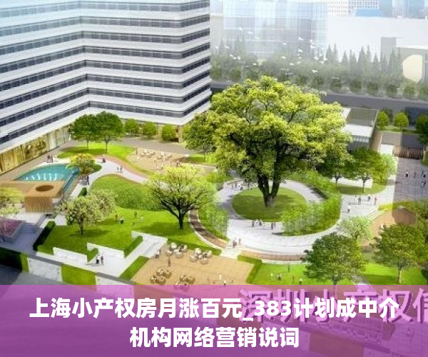 上海小产权房月涨百元_383计划成中介机构网络营销说词