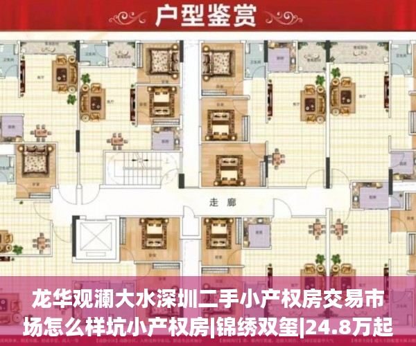 龙华观澜大水深圳二手小产权房交易市场怎么样坑小产权房|锦绣双玺|24.8万起分期50% 利率5~8厘 35年小产权房_东莞小产权房