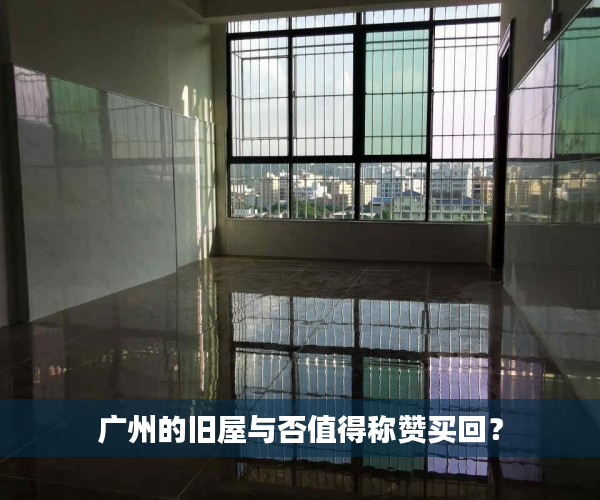 广州的旧屋与否值得称赞买回？