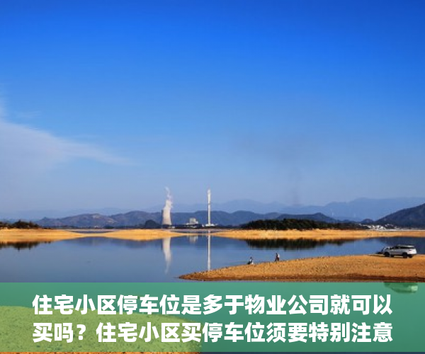 住宅小区停车位是多于物业公司就可以买吗？住宅小区买停车位须要特别注意甚么？