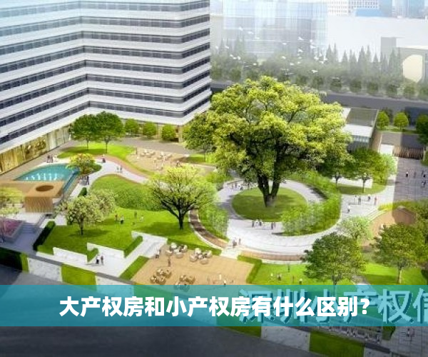 大产权房和小产权房有什么区别？