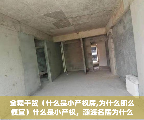 全程干货（什么是小产权房,为什么那么便宜）什么是小产权，瀚海名居为什么是小产权，