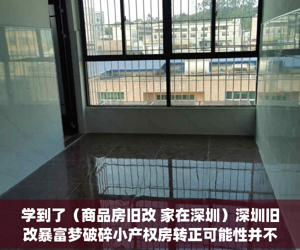 学到了（商品房旧改 家在深圳）深圳旧改暴富梦破碎小产权房转正可能性并不存在，深圳旧改成功的小区，