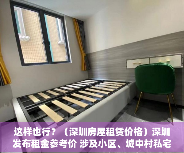 这样也行？（深圳房屋租赁价格）深圳发布租金参考价 涉及小区、城中村私宅等，深圳小区房租金，