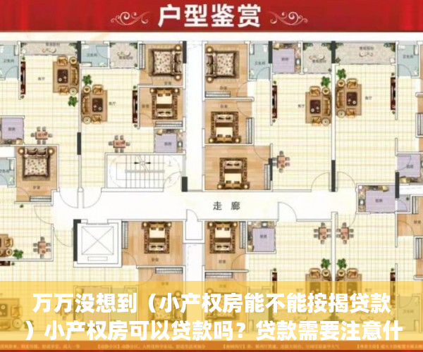 万万没想到（小产权房能不能按揭贷款）小产权房可以贷款吗？贷款需要注意什么问题？，贷款小产权房能贷款吗，