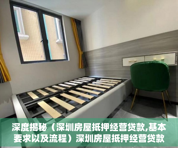 深度揭秘（深圳房屋抵押经营贷款,基本要求以及流程）深圳房屋抵押经营贷款，基本要求以及流程，深圳房屋抵押经营贷款,基本要求以及流程是什么，