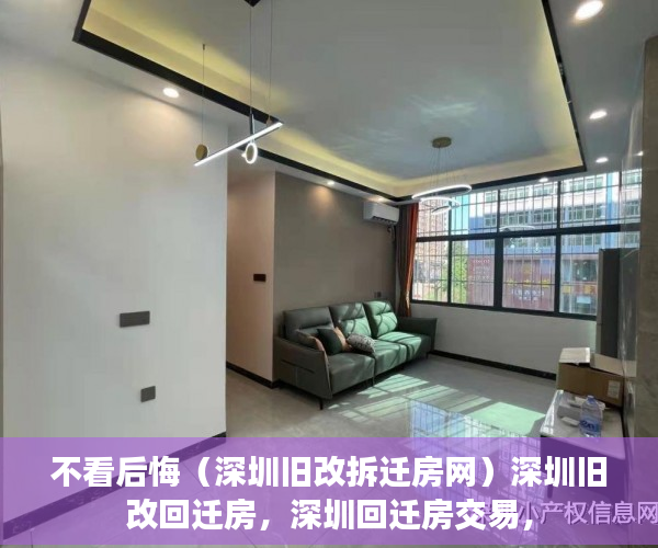 不看后悔（深圳旧改拆迁房网）深圳旧改回迁房，深圳回迁房交易，