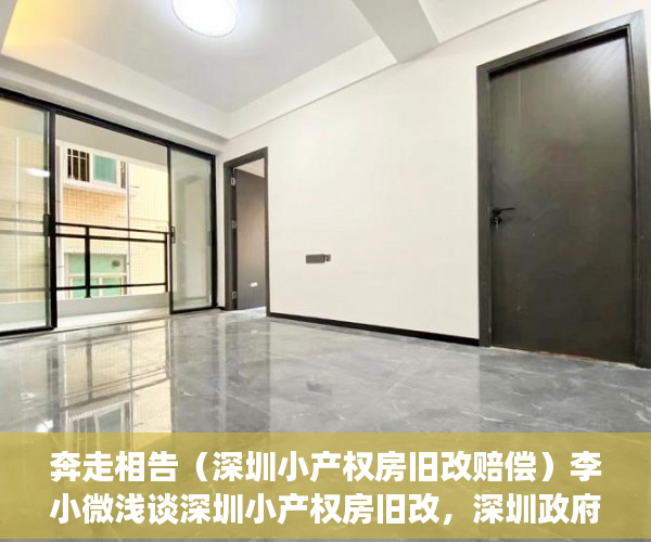奔走相告（深圳小产权房旧改赔偿）李小微浅谈深圳小产权房旧改，深圳政府改革小产权房，
