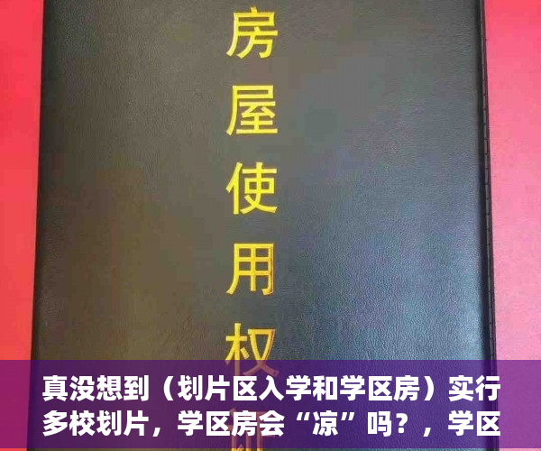 真没想到（划片区入学和学区房）实行多校划片，学区房会“凉”吗？，学区房新政策2021多校划片，