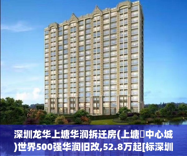 深圳龙华上塘华润拆迁房(上塘️中心城)世界500强华润旧改,52.8万起[标深圳小产权房发展趋势签:标题seo加词]