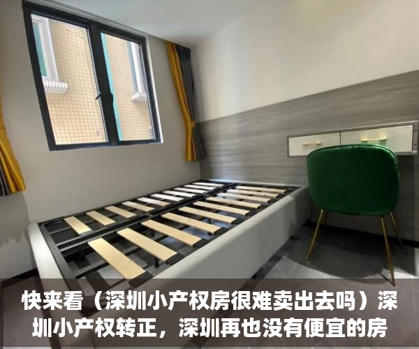 快来看（深圳小产权房很难卖出去吗）深圳小产权转正，深圳再也没有便宜的房子租了！，深圳小产权房很难卖嘛，