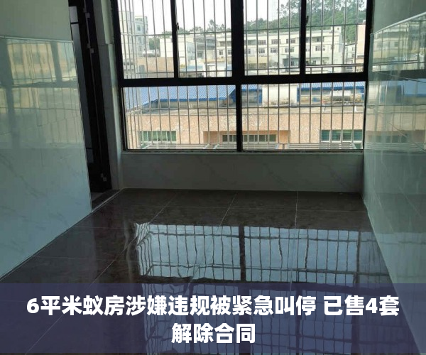6平米蚁房涉嫌违规被紧急叫停 已售4套解除合同