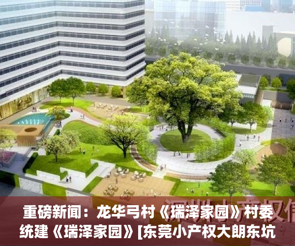 重磅新闻：龙华弓村《瑞泽家园》村委统建《瑞泽家园》[东莞小产权大朗东坑中学旁标签:标题seo加词]