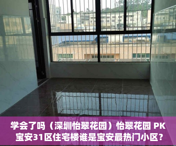 学会了吗（深圳怡翠花园）怡翠花园 PK 宝安31区住宅楼谁是宝安最热门小区？，宝安宝翠苑，